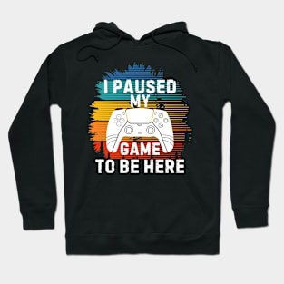 I Paused My Game to Be Here Funny Gift Idea Hoodie
